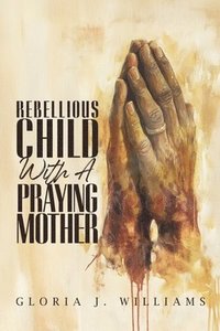 bokomslag Rebellious Child with a Praying Mother