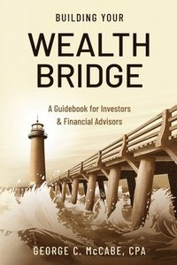 bokomslag Building Your Wealth Bridge: A Guidebook for Investors & Financial Advisors