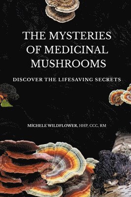 bokomslag The Mysteries Of Medicinal Mushrooms, Discover The Lifesaving Secrets