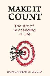 bokomslag Make It Count: The Art of Succeeding in Life