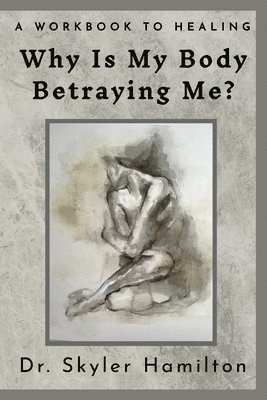Skyler Hamilton, Skyler Hamilton, PhD - Why Is My Body Betraying Me?, Häftad