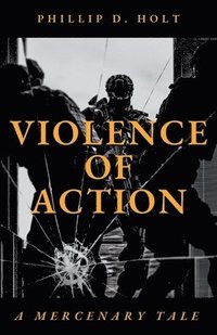 bokomslag Violence Of Action: A Mercenary Tale