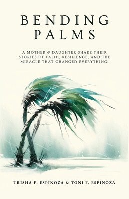 Bending Palms: A Mother and Daughter Share Their Stories of Faith, Resilience, and the Miracle That Changed Everything 1