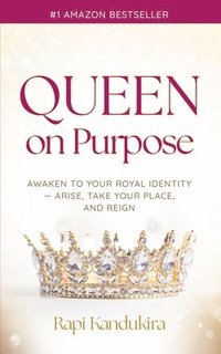 bokomslag Queen On Purpose: Awaken to Your Royal Identity - Arise, Take Your Place, and Reign!