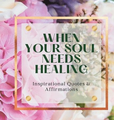 bokomslag When Your Soul Needs Healing: Inspirational Quotes & Affirmations