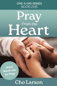 bokomslag Pray From the Heart: Jesus, Teach Me to Pray