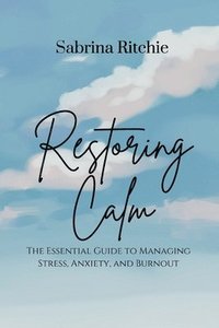 bokomslag Restoring Calm: The Essential Guide to Managing Stress, Anxiety, and Burnout