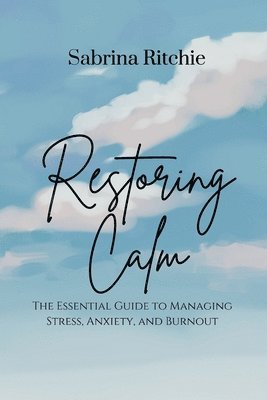 Restoring Calm: The Essential Guide to Managing Stress, Anxiety, and Burnout 1