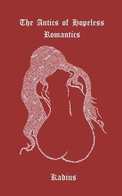 bokomslag The Antics Of Hopeless Romantics: A Collection of Poems Navigating Modern Love