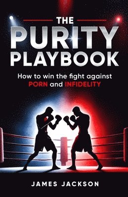 bokomslag The Purity Playbook: How to win the fight against Porn and Infidelity