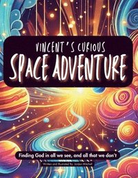 bokomslag Vincent's Curious Space Adventure: Finding God in all we see, and all that we don't