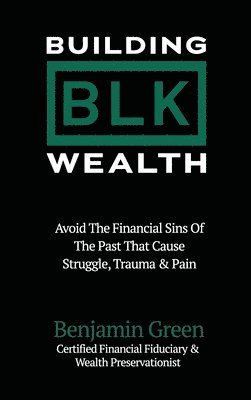 bokomslag Building BLK Wealth: Avoid The Financial Sins of The Past That Cause Struggle, Trauma & Pain