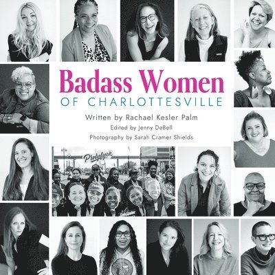 Badass Women of Charlottesville: Inspiring Stories of Powerful Women Changing the World, Starting in the City of Charlottesville 1