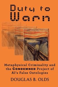 bokomslag Duty to Warn: Metaphysical Criminality and the CONDEMNED Project of AI's False Ontologies