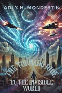 bokomslag The Tornado Ride to the Invisible World: Where Flying Cars Soar, Minds Connect, and Peace Reigns Supreme