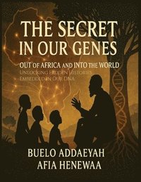 bokomslag The Secret in Our Genes: Out of Africa and Into the World: Unlocking Hidden Histories Embedded in Our DNA