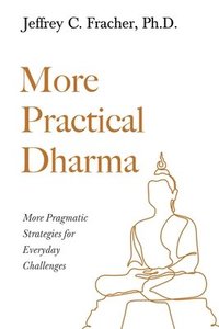 bokomslag More Practical Dharma: More Pragmatic Strategies for Everyday Challenges