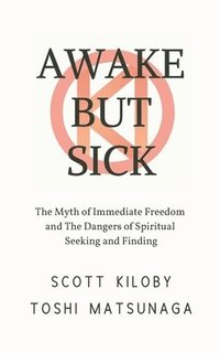 bokomslag Awake But Sick: The Myth of Immediate Freedom and The Dangers of Spiritual Seeking and Finding