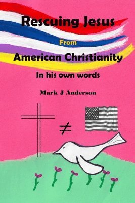 Mark J Anderson, Mark J. Anderson - Rescuing Jesus from American Christianity, Häftad