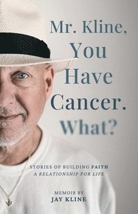 bokomslag Mr. Kline, You Have Cancer. What?