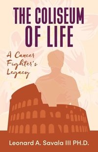 bokomslag The Coliseum if Life A Cancer Fighter's Legacy
