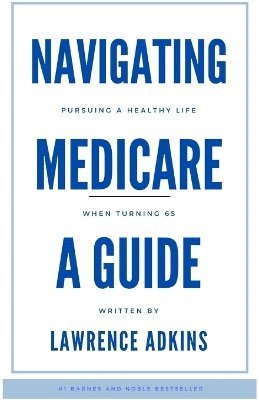 bokomslag Navigating Medicare; A Guide to Pursuing a Healthy Life at 65