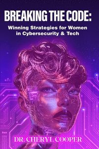 bokomslag Breaking the Code: Winning Strategies for Women in Cybersecurity & Tech