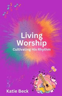 bokomslag Living Worship: Cultivating His Rhythm
