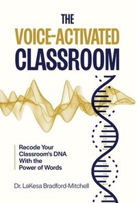 bokomslag The Voice-Activated Classroom: Recode Your Classroom's DNA With the Power of Words