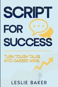 bokomslag Script for Success: Turn Tough Talks Into Career Wins!