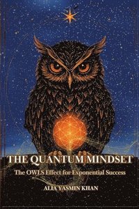 bokomslag The Quantum Mindset: The OWLS Effect for Exponential Success: Mastering Conscious Reality Creation