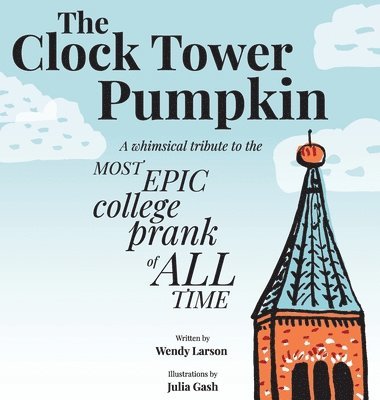 Wendy Larson - The Clock Tower Pumpkin: A whimsical tribute to the most epic college prank of all time, Inbunden