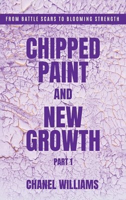 Chanel M Williams, Chanel M. Williams, Chanel  M Williams - Chipped Paint and New Growth- Part I, Inbunden