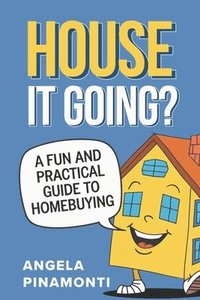 bokomslag House It Going? A Fun and Practical Guide to Homebuying