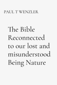 bokomslag The Bible Reconnected to our lost and misunderstood Being Nature