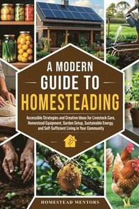 bokomslag A Modern Guide to Homesteading