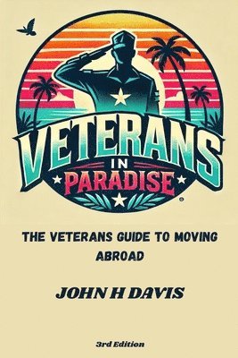 Veterans In Paradise: The Veterans Guide To Moving Abroad 1