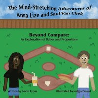 bokomslag The Mind-Stretching Adventures of Anna Lize and Saul Van Chek: Beyond Compare: An Exploration of Ratios and Proportions