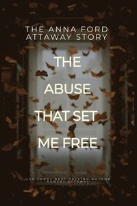 bokomslag Anna Ford Attaway Story "The Abuse That Set Me Free"