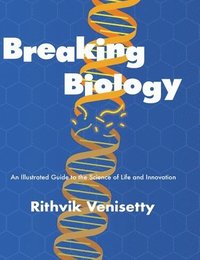 bokomslag Breaking Biology: An Illustrated Guide to the Science of Life and Innovation