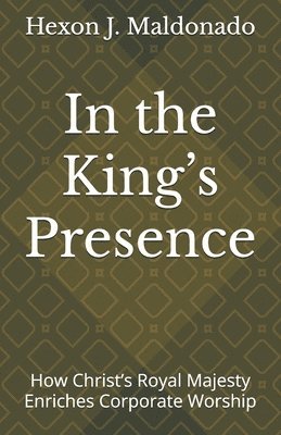 bokomslag In the King's Presence: How Christ's Royal Majesty Enriches Corporate Worship