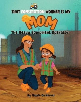 bokomslag That Construction Worker is My Mom: The Heavy Equipment Operator