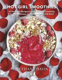 bokomslag Hot Girl Smoothies: 16 Smoothie Recipes to Expand Your Creativity, Gut Microbiome, and Relationship with Food