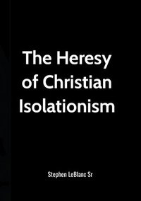 bokomslag Heresy of Christian Isolationism!