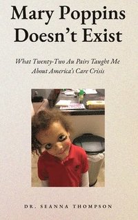 bokomslag Mary Poppins Doesn't Exist: What Twenty Two Au Pairs Taught Me About America's Care Crisis