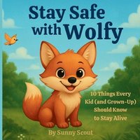 bokomslag Stay Safe with Wolfy: 10 Things Every Kid (and Grown-Up) Should Know to Stay Alive