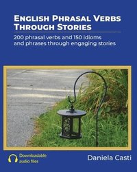 bokomslag English Phrasal Verbs Through Stories: 200 phrasal verbs and 150 idioms and phrases through engaging stories