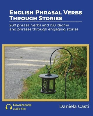 bokomslag English Phrasal Verbs Through Stories: 200 phrasal verbs and 150 idioms and phrases through engaging stories