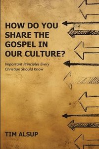 bokomslag Alsup, T: How Do You Share the Gospel in Our Culture?