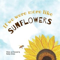 bokomslag If we were more like SUNFLOWERS